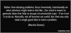 Rather than denying problems, focus inventively, intentionally on what ...