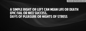 simple right or left can mean life or deathEpic fail or nice success ...
