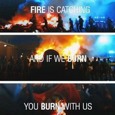 Fire is catching and if we burn you burn with us