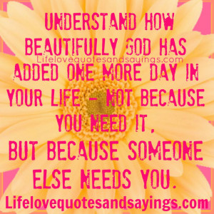 Understand how beautifully God has added one more day in your life ...