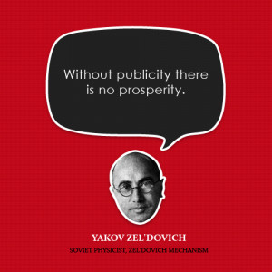 Without publicity there is no prosperity.”-Yakov Zel’dovich