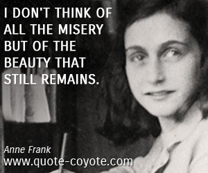 quotes - I don't think of all the misery but of the beauty that still ...