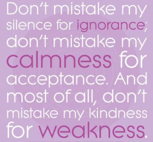 Don’t Mistake My Silence For Ignorance