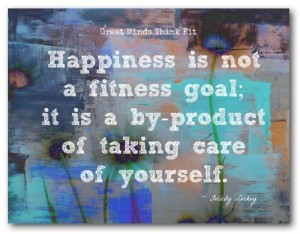 Happiness is not a fitness goal; it is a by-product of taking care of ...