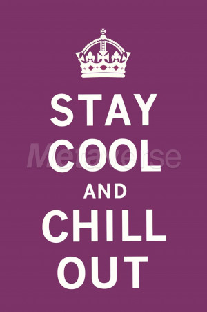 Chill Out Quotes Stay cool and chill out - the