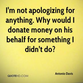 Antonio Davis - I'm not apologizing for anything. Why would I donate ...