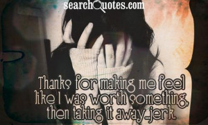 Thanks for making me feel like I was worth something, then taking it ...