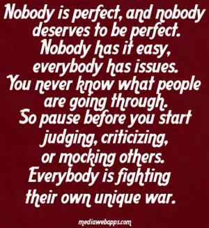 be perfect. Nobody has it easy, everybody has issues. You never know ...