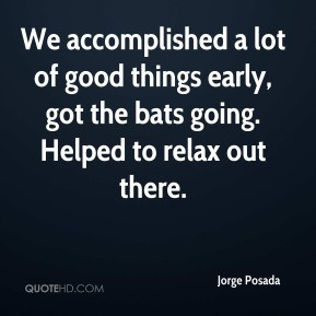 Jorge Posada - We accomplished a lot of good things early, got the ...