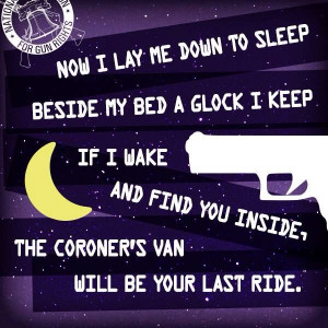 Now I lay me down to sleep. Beside my bed a glock I keep. If I wake ...
