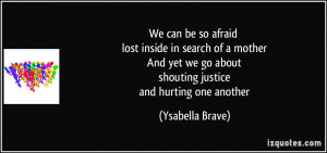 ... we go about shouting justice and hurting one another - Ysabella Brave