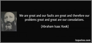 ... problems great and great are our consolations. - Abraham Isaac Kook