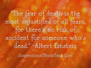 The fear of death is the most unjustified of allfears, for there's no ...
