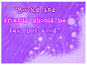 Books And Friends Should Be Few, But Good…
