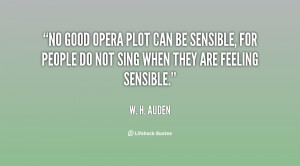 No good opera plot can be sensible, for people do not sing when they ...