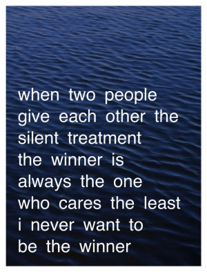 ... ll NEVER be the winner..... the silent treatment...is just horrible