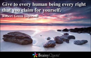 ... Every Right That You Claim For Yourself. - Robert Green Ingersoll
