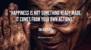 quote-Dalai-Lama-happiness-is-not-something-ready-made-it-386