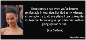 There comes a day when you've become comfortable in your skin. But God ...