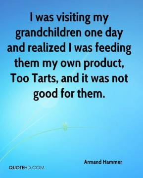 Armand Hammer - I was visiting my grandchildren one day and realized I ...