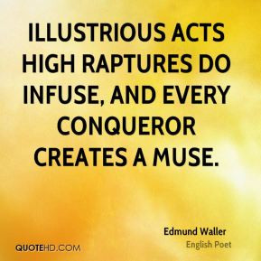 Edmund Waller - Illustrious acts high raptures do infuse, And every ...