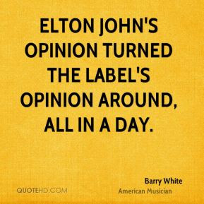 Elton John's opinion turned the label's opinion around, all in a day.