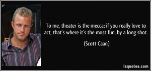 ... to act, that's where it's the most fun, by a long shot. - Scott Caan