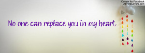 No one can replace you in my heart Profile Facebook Covers