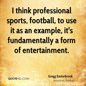 think professional sports, football, to use it as an example, it's ...