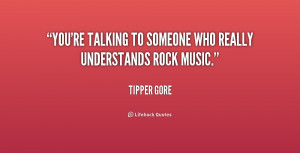 You're talking to someone who really understands rock music.”