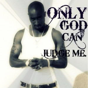 Only God can judge me.
