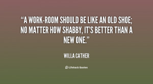 work-room should be like an old shoe; no matter how shabby, it's ...