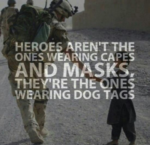... the ones wearing capes and masks they re the ones wearing dog tags