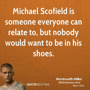 Michael Scofield is someone everyone can relate to, but nobody would ...