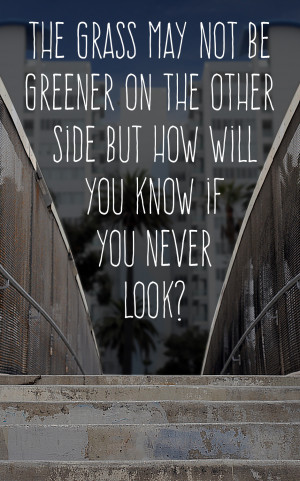 Inspirational Quote: The grass may not be greener on the other side ...