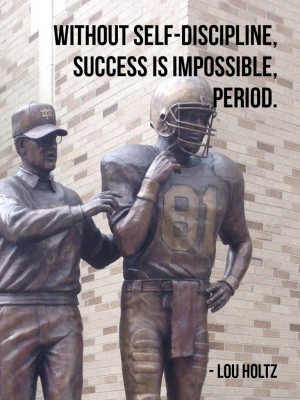Without self-discipline, success is impossible, period. – Lou Holtz