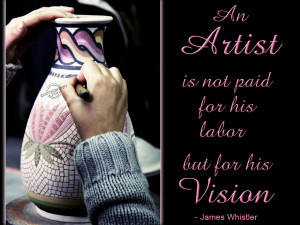 An artist is not paid for his labor but for his vision