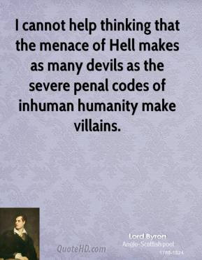 Lord Byron - I cannot help thinking that the menace of Hell makes as ...