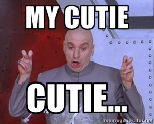 Dr. Evil Air Quotes - My Cutie cutie...