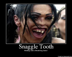 snaggle tooth girls need love too. Or a suck on the ole c*ck.