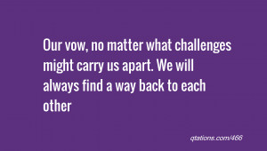 ... might carry us apart. We will always find a way back to each other