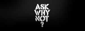 Ask Why Not?