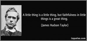 little thing is a little thing, but faithfulness in little things is ...