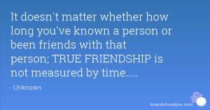It doesn't matter whether how long you've known a person or been ...