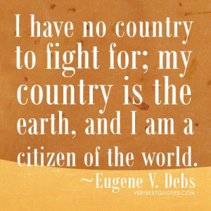 have no country to fight for; my country is the earth, and I am a ...