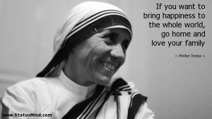 ... go home and love your family - Mother Teresa Quotes - StatusMind.com