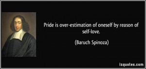 Pride is over estimation of oneself by reason of self love Baruch