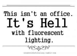 Sarcastic Quote - It’s Hell With Fluroescent Lighting.