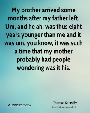 My brother arrived some months after my father left. Um, and he ah ...