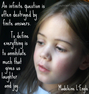 ... by finite answers... Madeleine L'Engle quote. www.mapleleafmommy.com